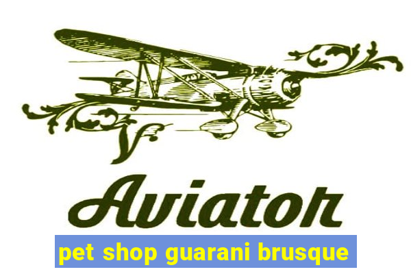 pet shop guarani brusque